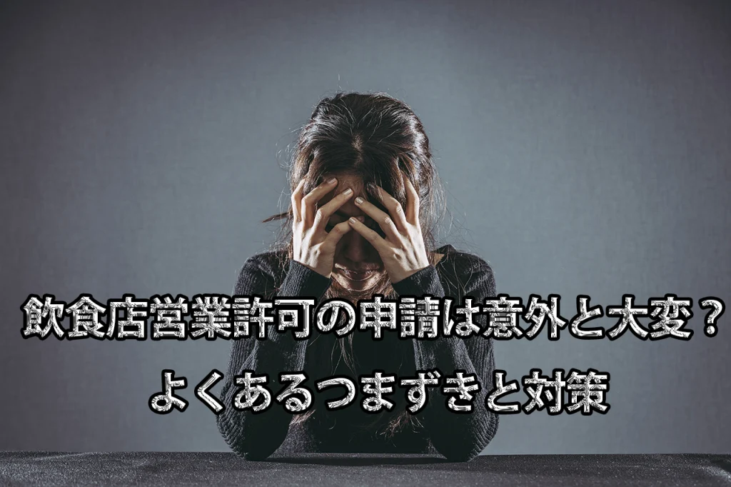 飲食店営業許可の申請は意外と大変？よくあるつまずきと対策