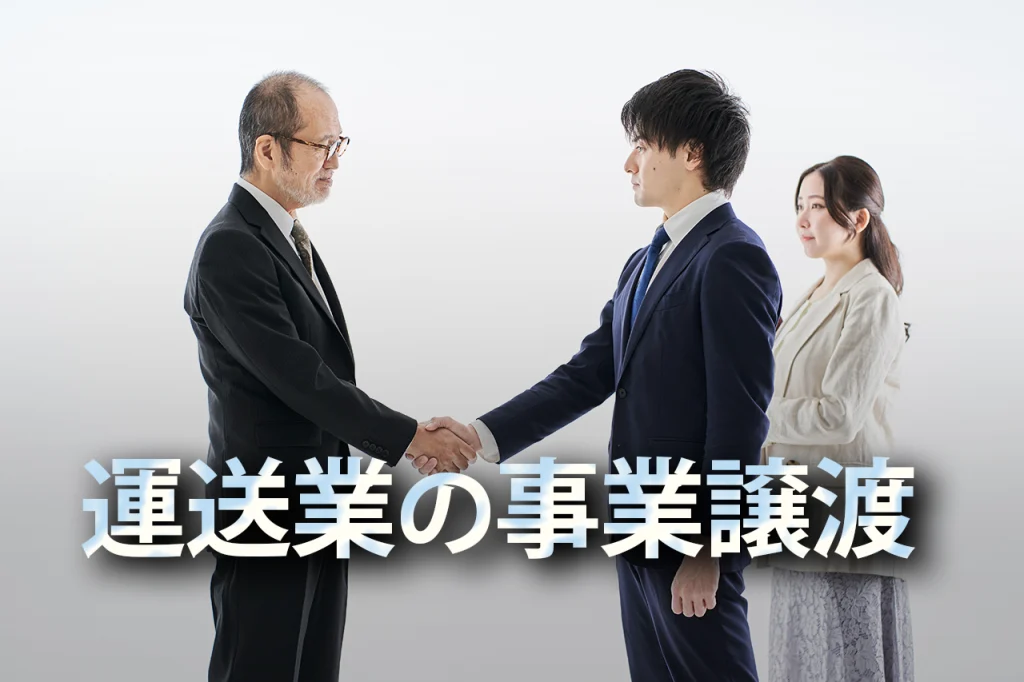 運送業許可の事業譲渡でお困りの方へ｜手続きは専門家にお任せください