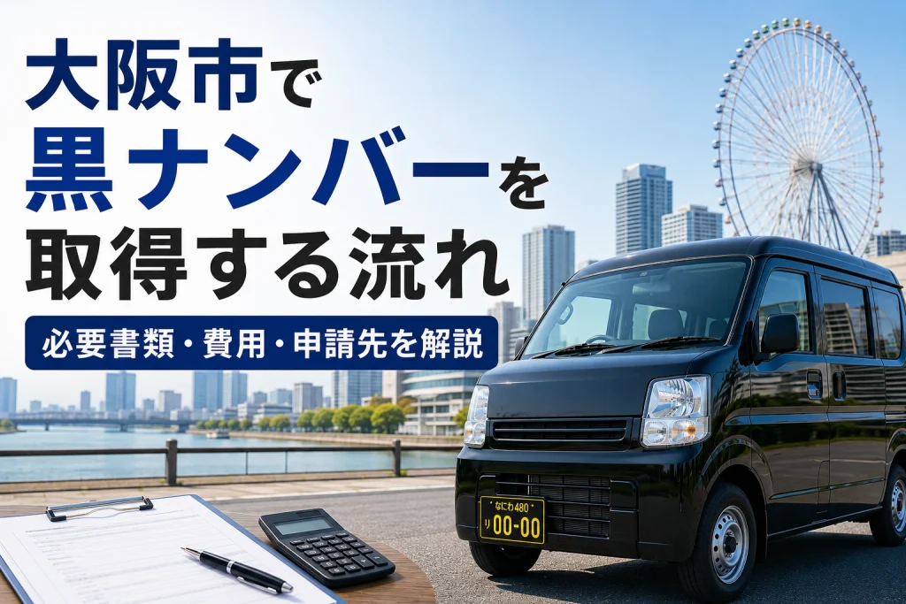 大阪市で黒ナンバーを取得する流れ｜必要書類・費用・申請先を解説
