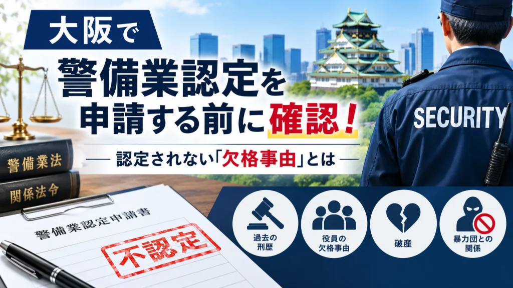大阪で警備業認定を申請する前に確認！認定されない『欠格事由』とは